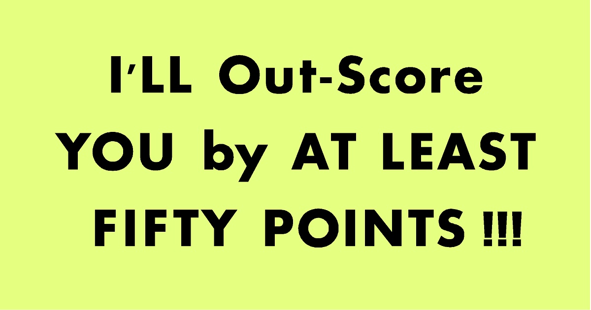 ill-out-score-you-by-at-least-50-points