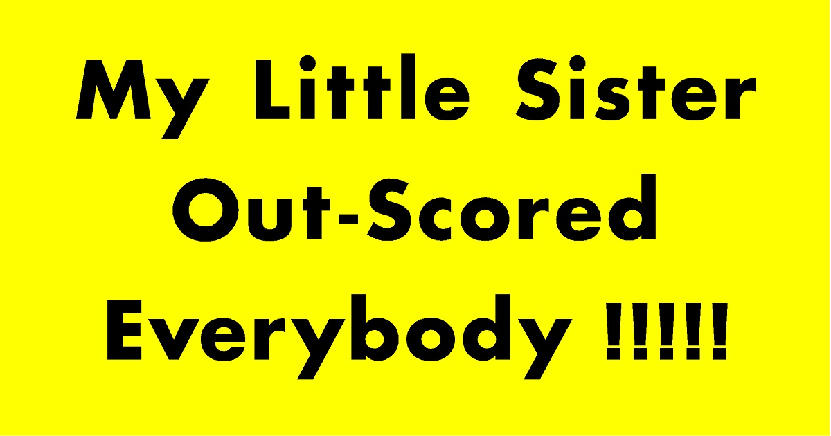 my-little-sister-out-scored-everybody